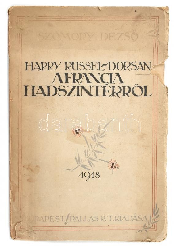 Szomory Dezső: Harry Russel-Dorsan a francia hadszintérről. Bp., 1918, Pallas, 1 t.(a szerző hártyapapírral védett, fényképe)+261 p. Kiadói papírkötés, sérült borítóval, rajta kis hiánnyal, javított kötéssel, nagyrészt