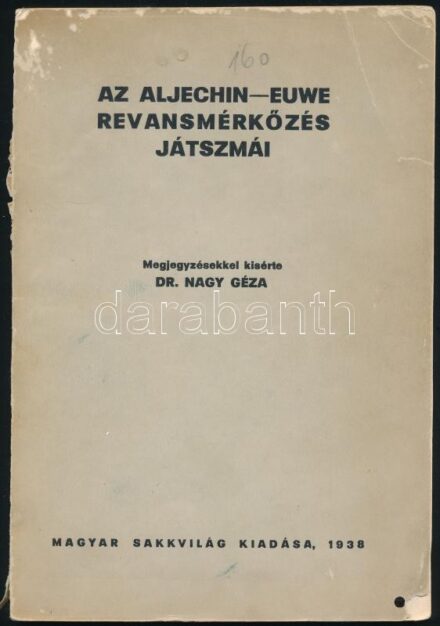 Dr. Nagy Géza: Az Aljechin-Euwe revansmérkőzés játszmái. Különlenyomat a Magyar Sakkvilág 1938 január-februári számából. (Bp.), 1938, Magyar Sakkvilág, 64 p. Kiadói papírkötés, sérült, kissé hiányos, szétvált borítóval,