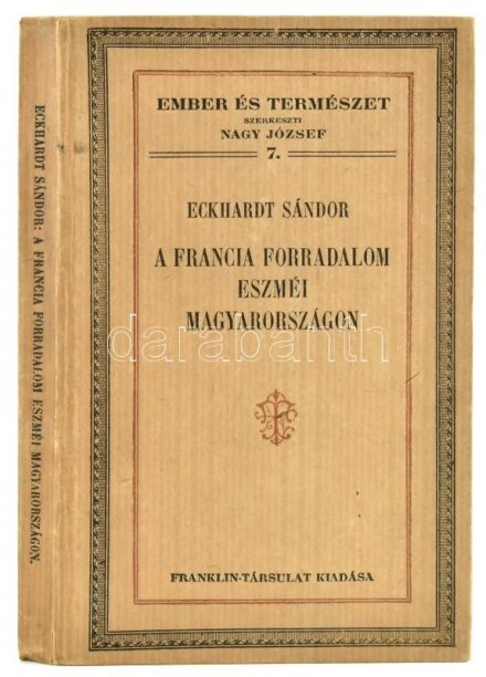 Eckhardt Sándor: A francia forradalom eszméi Magyarországon. Ember és Természet 7. Bp., 1924, Franklin-Társulat, 222+1 p. Kiadói kartonált papírkötés, kissé foltos borítóval. Tanulmányi verseny győztesének szóló ajándékozási