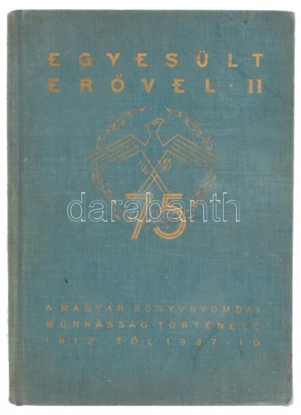 Grosz Ernő: Egyesült erővel II. A magyar könyvnyomdai munkásság története 1912-től 1937-ig. Bp., 1937, Magyarországi Könyvnyomdai Munkások Egyesülete, 223 p. + 16 (fekete-fehér képtáblák) t. Kiadói kissé kopott aranyozott