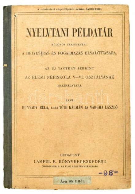 Hunyady Béla, Tóth Kálmán, Vargha László: Nyelvtani példatár. Különös tekintettel a helyesírás és fogalmazás elsajátítására. Az új tanterv szerint az elemi népiskola V-VI. osztályának használatára. Bp., (1906), Lampel R.