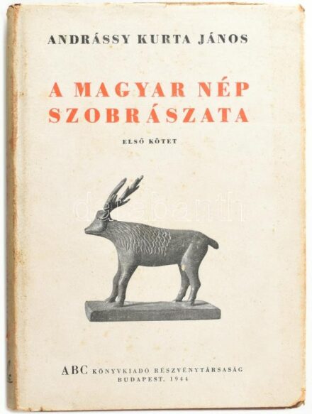 Andrássy Kurta János: A magyar nép szobrászata. I. kötet. (Unicus! ) Dr. Kádár Zoltán előszavával. Bp. 1944, ABC, 68+6 p.+ LXXVI (fekete-fehér képtáblák) t. Első kiadás! Kiadói kemény-kötés, kiadói foltos, kissé szakadt