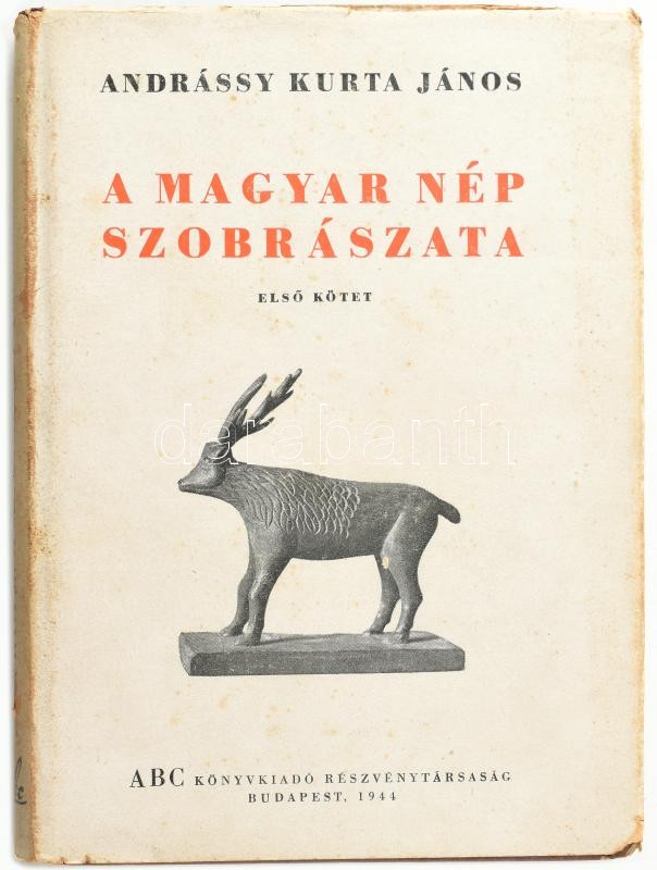 Andrássy Kurta János: A magyar nép szobrászata. I. kötet. (Unicus! ) Dr. Kádár Zoltán előszavával. Bp. 1944, ABC, 68+6 p.+ LXXVI (fekete-fehér képtáblák) t. Első kiadás! Kiadói kemény-kötés, kiadói foltos, kissé szakadt