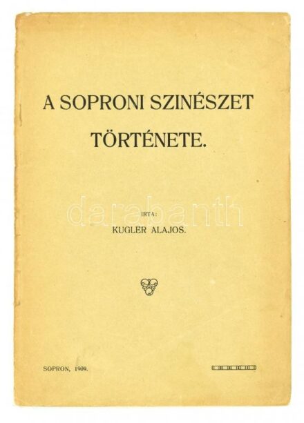Kugler Alajos: A soproni színészet története. Sopron, 1909, magánkiadás (Petőfi nyomda). 46 p. Kiadói papírkötésben.