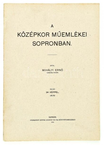 MIhályi Ernő: A középkor műemlékei Sopronban 34 képpel. Sopron, 1914. Röttig Gusztáv. 60p.