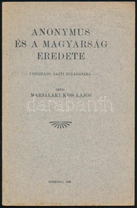 Marjalaki Kiss Lajos: Anonymus és a magyarság eredete. Visszhang Zajti híradására. Miskolc, 1929, (Miskolci Könyvnyomda Rt.), 36 p. Kiadói papírkötés.