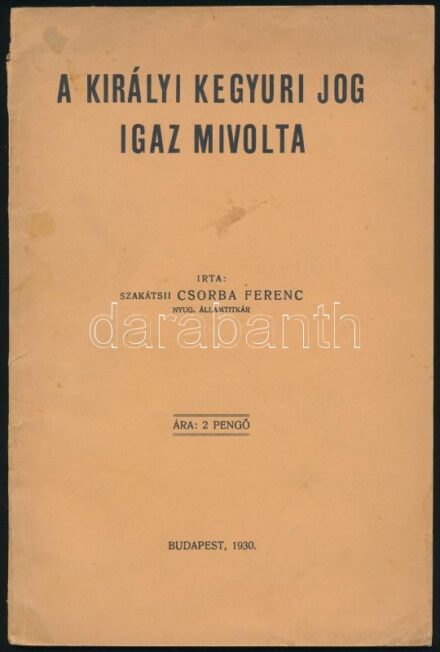 Csorba Ferenc, szakátsi: A királyi kegyúri jog igaz mivolta. Bp., 1930., May János-ny., 75+1 p. Kiadói papírkötés, a gerincen kis sérüléssel, kissé foltos borítóval.