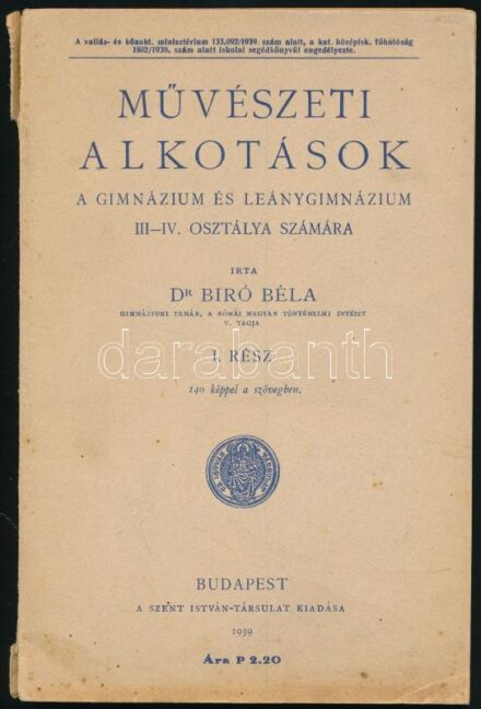 Bíró Béla: Művészeti alkotások a gimnázium és leánygimnázium III-IV. osztálya számára. I. rész. Bp., 1939., Szent István-Társulat, 119+1 p. Gazdag fekete-fehér képanyaggal illusztrált. Kiadói papírkötés, a gerincen