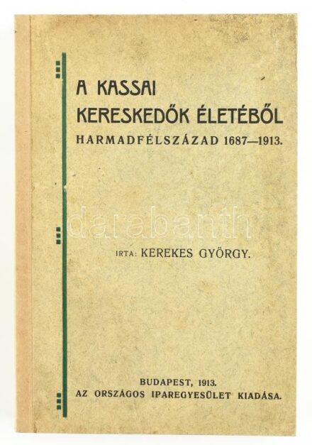 Kerekes György: A kassai kereskedők életéből. Harmadfélszázad 1687-1913. Bp., 1913., Országos Ipartestület, VI+279 p. Kiadói papírkötés, kissé foltos lapokkal és borítóval, intézményi bélyegzőkkel.