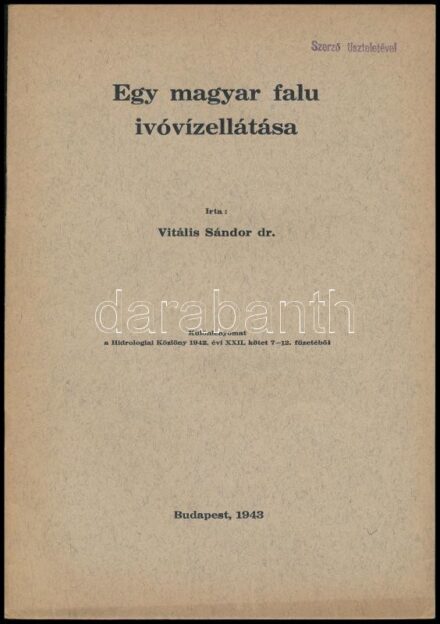 Vitális Sándor: Egy magyar falu ivóvízellátása. Bp., 1943., nyn. Különlenyomat a Hidrológiai Közlöny 1942. évi XXII. kötet 7-12. füzetéből, 323-334 p.+2 t 'Szerző Tiszteletével' bélyegzéssel.