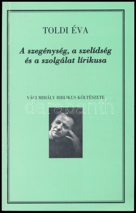 Toldi Éva: A szegénység, a szelídség és a szolgálat lírikusa. Váci Mihály biblikus költészet. A szerző által DEDIKÁLT Példány. Bp., 2004., Szerzői. Kiadói papírkötés.