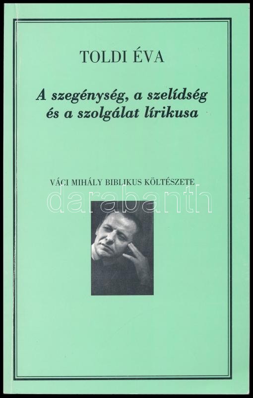 Toldi Éva: A szegénység, a szelídség és a szolgálat lírikusa. Váci Mihály biblikus költészet. A szerző által DEDIKÁLT Példány. Bp., 2004., Szerzői. Kiadói papírkötés.