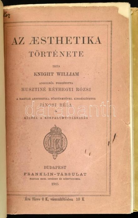 Knight William: Az aesthetika története. Angolból fordította Husztiné Révhegyi Rózsi. A magyar aesthetika történetével kiegészítette: Jánosi Béla. Bp., 1915, Franklin. Korabeli sérült félbőr-kötésben, bekötött elülső