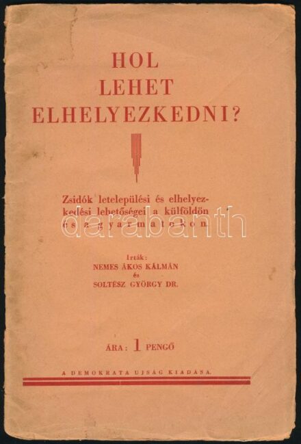 Nemes Ákos Kálmán-Soltész György: Hol lehet elhelyezkedni? Zsidók letepülési és elhelyezkedési lehetőségei a külföldön és a gyarmatokon. Bp., é.n. Demokrata újság 40 p. Foltos sérült papírkötésben