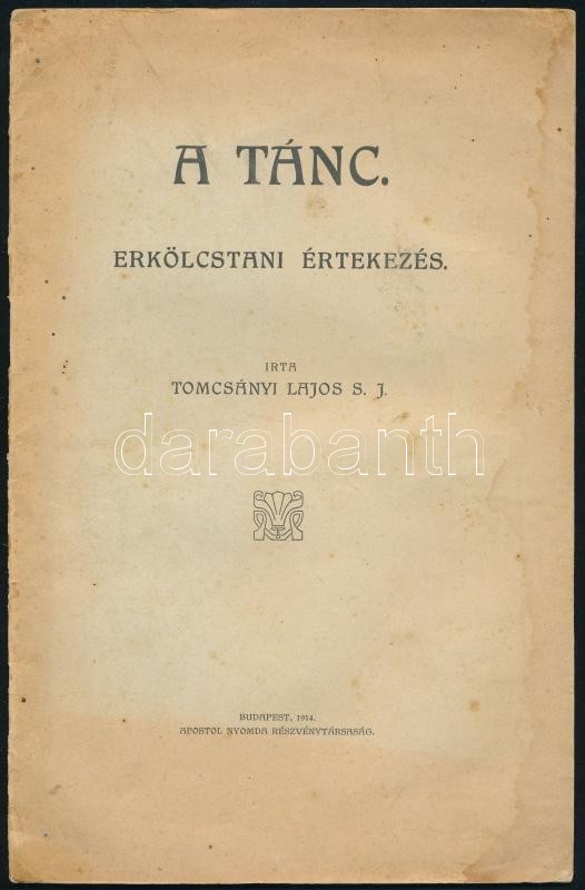 Tomcsányi Lajos S. J.: A tánc. Erkölcstani értekezés. Bp., 1914., Apostol-ny., 31+1 p. Kiadói papírkötés, foltos.