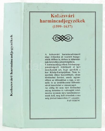 Kolozsvári harmincadjegyzékek (1599-1637.) Pap Ferenc bevezető tanulmányával és jegyzeteivel. Bukarest-Kolozsvár, 2000., Kriterion. Kiadói kartonált papírkötés, jó állapotban. Ritka!