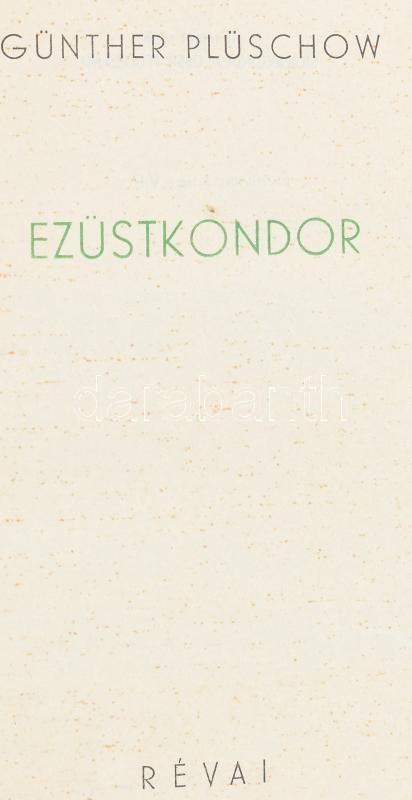 Plüschow, Günther: Ezüstkondor. Harc a levegőért. Ford.: Lányi Viktor. Bp., é.n., Révai-Műegyetemi Sportrepülő Egyesület, 259+1 p. Kiadói egészvászon-kötés, kissé kopott borítóval.
