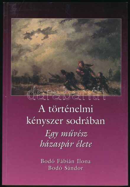 Szamosszegi Bodó Sándor - Bodó Fábián Ilona: A történelmi kényszer sodrában. Egy művész házaspár élete. Bp., 2004., Szerzői kiadás. Kiadói papírkötés.