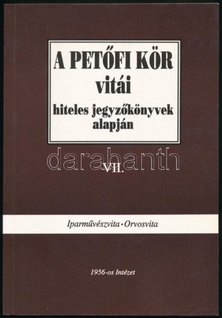 A Petőfi kör vitái hiteles jegyzőkönyvek alapján VII. Iparművészvita - Orvosvita. Bp., 1994., 1956-os Intézet. Kiadói papírkötés.