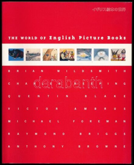 Brian Wildsmith - Charles Keeping - Quentin Blake - Victor Ambrus - Michael Foreman - Raymond Briggs - Anthony Browne: The World of English picture books. Edited by Ikuko Motoki, Sawa Matsuzaki. hn, 1998, Korinsha Press & C. Angol és japán