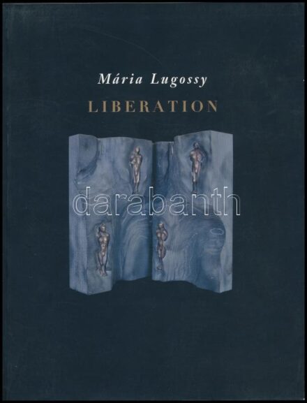 Mária Lugossy: Liberation. Exhibition of the sculptor Mária Lugossy. 1.2-26. 2. 1005 Cork Vision Centre, Cork, Ireland. Szerk.: T. Nagy, Katalin. A művész által DEDIKÁLT példány. Cork, 2005., Cork Vision Centre - Cork Civic Trust. Angol