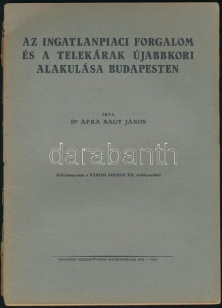 Dr. Áfra Nagy János: Az ingatlanpiaci forgalom és a telekárak újabbkori alakulása Budapesten. Bp., 1934. Bp. Székesfőv. nyomda. 56 p. Sérült papírborítóval