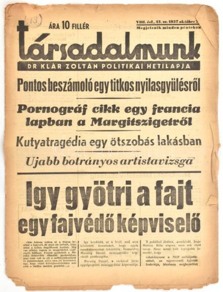 1937 Társadalmunk. Dr. Klár Zoltán politikai hetilapja. VIII. évf. 43. sz., 1937. október. A címlapon: 'Pontos beszámoló egy titkos nyilasgyűlésről. ... Így gyötri a fajt egy fajvédő képviselő?', szakadozott állapotban,12 p.