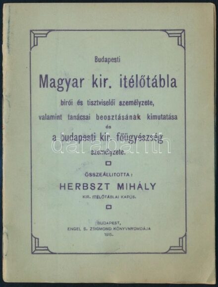 1915 Budapesti M. Kir itélőtábla bírói és tisztviselői személyzete valamint tanácsai beosztásának kimutatása s a budapesti kir. főügyészség személyzete. összeállított Herbszt Mihály. 28 + 4 p Ceruzás bejegyzésekkel