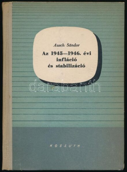 Ausch Sándor: Az 1945-1946. évi infláció és stabilizáció. MTA Közgazdaságtudományi Intézete. Bp., 1958., Kossuth. Kiadói félvászon-kötés, kissé kopott borítóval.
