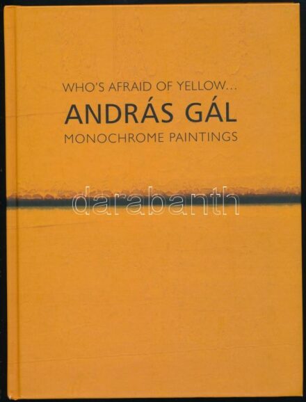 Gál András: Who's Afraid of Yellow... Monochrome Paintings. Bp., 2013, B55 Kortárs Galéria, 60 p. Gazdag képanyaggal illusztrálva. Angol nyelven. Kiadói kartonált papírkötés, jó állapotban. A szerző, Gál András festőművész által