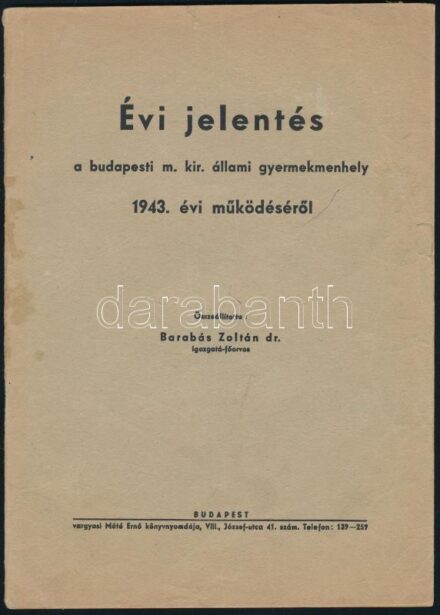 1943 Évi jelentés a budapesti m. kir. állami gyermekmenhely 1943. évi működéséről. Összeáll.: Dr. Barabás Zoltán igazgató-főorvos. Bp., vargyasi Máté Ernő-ny., 37 p. Tűzött papírkötés, a borítón kis szakadásokkal,