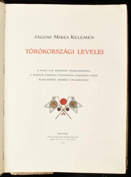Zágoni Mikes Kelemen Törökországi Levelei. A Magy. Kir. Kormány támogatásával, II. Rákóczi Ferencz hamvainak hazaszállítása alkalmából készült emlékkiadás. Bp., 1906, Franklin, LXXX+233 p. + 39 (ebből 36 színes )+ 3