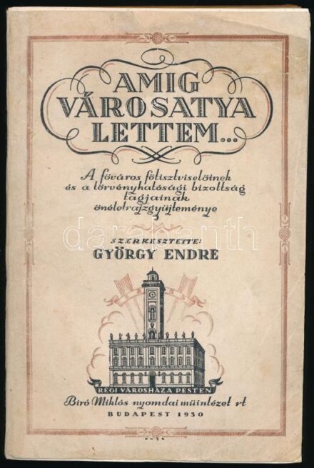 György Endre: Amíg városatya lettem... A főváros főtisztviselőinek és a törvényhatósági bizottság tagjainak önéletrajzgyűjteménye fényképekkel. György Endre autogfár névbeírásával! Szerk. A könyvhöz Sipőcz Jenő
