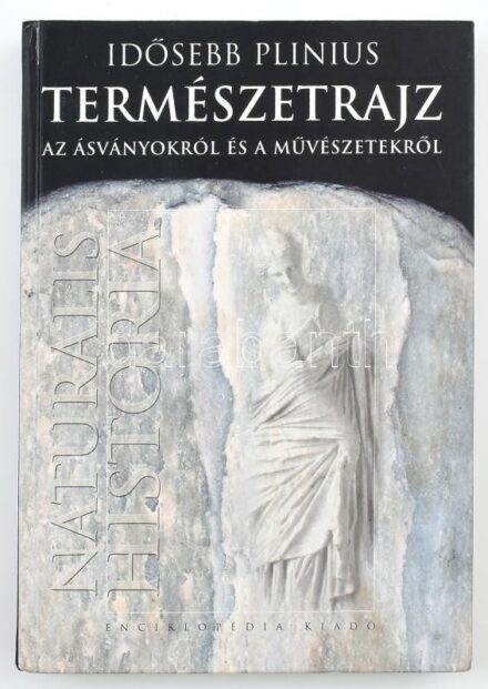 Idősebb Plinius: Természetrajz (XXXIII - XXXVII.) Az ásványokról és a művészetekről. C. Plinius Secundi: Naturalis Historia XXXIII - XXXVII. Fordította, a jegyzeteket és a névmagyarázatok készítette: Darab Ágnes (XXXIV., XXXVI.) és