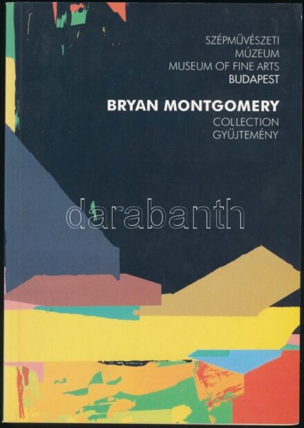 A Bryan Montomery gyűjtemény. The Bryan Montgomery Collection. A katalógust írta és összeállította: Tóth Ferenc. Catalogue compiled and written by Ferenc Tóth. Bp., 1999., Szépművészeti. Gazdag képanyaggal illusztrált. Kiadói