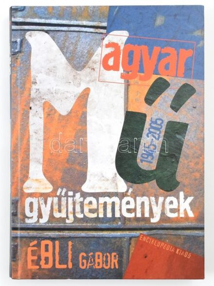 Ébli Gábor: Magyar műgyűjtemények. 1945-2005. Bp.,2006., Enciklopédia. Kiadói kartonált papírkötés.