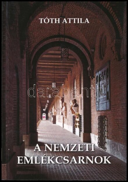 Tóth Attila: A nemzeti emlékcsarnok. A szerző által DEDIKÁLT példány. Szeged, 2009., Szeged Megyei Jogú Város Önkormányzata. Gazdag képanyaggal illusztrált. Kiadói papírkötés.