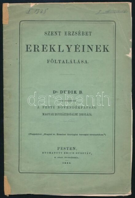 Dr. Dudik B[éla]: Szent Erzsébet ereklyéinek föltalálása. (Függelékül 'Magyar sz. Erzsébet thüringiai hercegné történetéhez.') Pest, 1864, Emich Gusztáv, 15 p. Kissé sérült kiadói papírkötésben, a gerincen ragasztással,