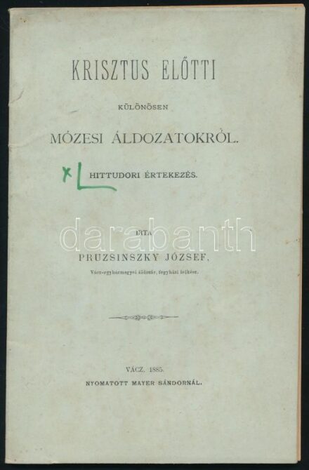 Pruzsinszky József: Krisztus előtti, különösen mózesi áldozatokról. Hittudori értekezés. Vác, 1885, Mayer Sándor, 73+(1) p. Kiadói papírkötés, kissé foltos borítóval.