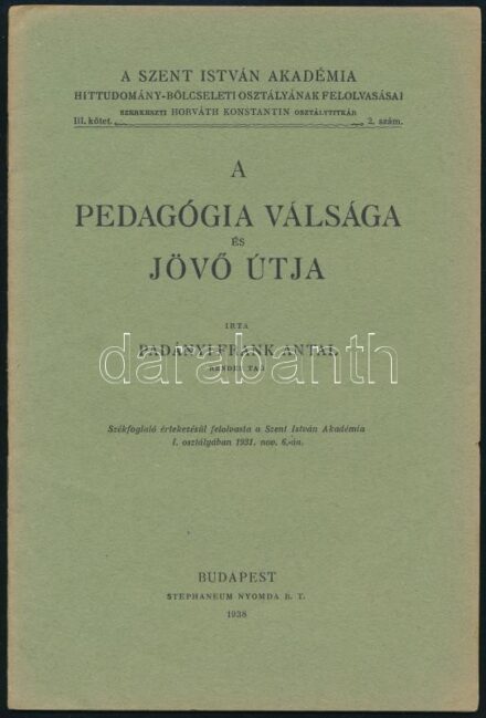 Padányi-Frank Antal: A pedagógia válsága és jövő útja. A Szent István Akadémia hittudomány-bölcseleti osztályának értekezései III. köt. 2. sz. Bp., 1938, Stephaneum-ny., 22 p. Kiadói tűzött papírkötés, bélyegzőkkel.