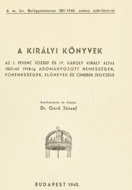 Dr. Gerő József: A királyi könyvek. Az I. Ferenc József és IV. Károly király által 1867-től 1918-ig adományozott nemességek, főnemességek, előnevek és címerek jegyzéke. Bp., 1940, szerzői kiadás. Aranyozott gerincű
