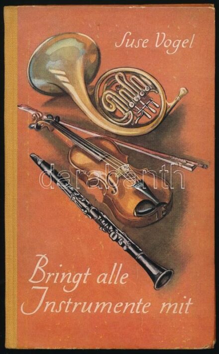 Vogel, Suse: Bringt alle Instrumente mit. Jugendbuchreihe 'Erlebte Welt' Band 23. Leipzig, 1953, Jugendbuchverlag Ernst Wunderlich. Szövegközi és egészoldalas, fekete-fehér és színes illusztrációkkal. Német nyelven. Kiadói