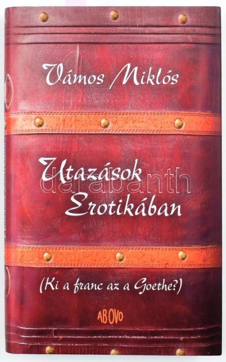 Vámos Miklós: Utazások Erotikában. (Ki a franc az a Goethe?) Bp., 2007, Ab Ovo. Kiadói kartonált papírkötés, kiadói papír védőborítóban. A szerző által DEDIKÁLT példány.