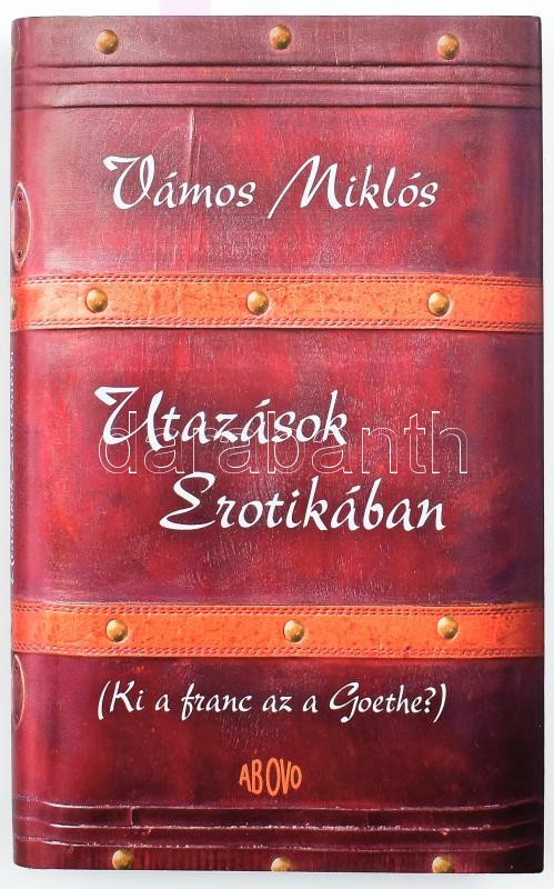 Vámos Miklós: Utazások Erotikában. (Ki a franc az a Goethe?) Bp., 2007, Ab Ovo. Kiadói kartonált papírkötés, kiadói papír védőborítóban. A szerző által DEDIKÁLT példány.