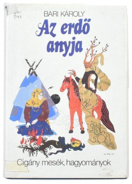 Bari Károly: Az erdő anyja. Cigány népmesék és néphagyományok. Gyűjtötte, fordította és a bevezetőt írta: - -. Bp., 1990., Gondolat. A szerző illusztrációival. Fekete-fehér és színes képanyaggal illusztrált. Kiadói