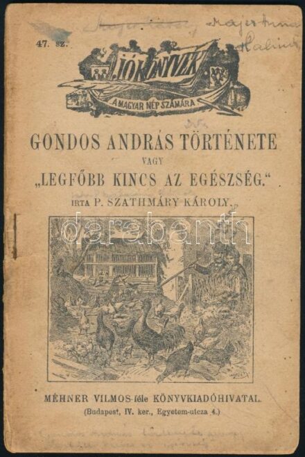 P. Szathmáry Károly: Gondos András története vagy 'Legfőbb kincs az egészség.' Jó Könyvek 47. Bp., ,Méhner Vilmos, foltos, szakadt, ceruzás bejegyzésekkel, 30+2 p.