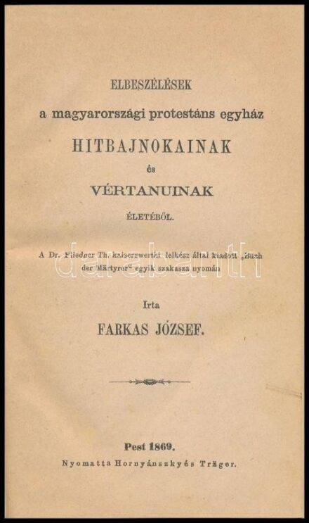 Farkas József: Elbeszélések a magyarországi protestáns egyház hitbajnokainak és vértanuinak életéből. Pest, 1869, Hornyánszky és Träger, VI+161+(1) p. + 4 t. Korabeli egészvászon-kötésben, kissé kopottas, foltos borítóval,