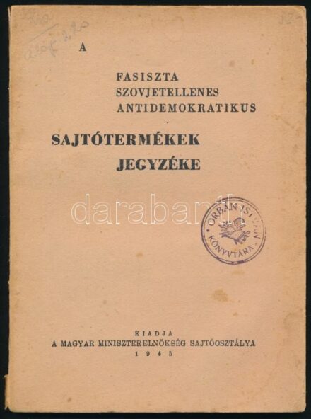 1945 A fasiszta, szovjetellenes, antidemokratikus sajtótermékek jegyzéke. Kiadja a Magyar Miniszterelnökség Sajtóosztálya. Bp., 1945, Szikra-ny., 72 p. Kiadói papírkötés, kissé sérült, foltos borítóval, tulajdonosi bélyegzőkkel.
