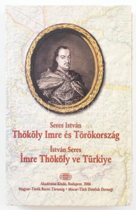 Seres István: Thököly Imre és Törökország./István Seres: Imre Thököly ve Türkiye. Bp., 2006, Akadémiai Kiadó - Magyar Török Baráti Társaság. Magyar és török nyelven. Fekete-fehér és színes illusztrációkkal. Kiadói