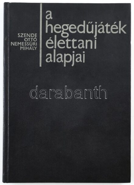 Szende Ottó - Nemessúri Mihály: A hegedűjáték élettani alapjai. Bp., 1965., Zeneműkiadó Vállalat. Kiadói műbőr-kötés. Megjelent 1200 példányban.